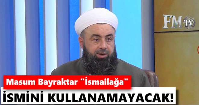 Masum Bayraktar 'İsmailağa' ismini kullanamayacak!