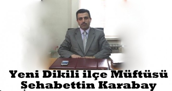 Dikili Müftülüğüne Şehabettin Karabay atandı