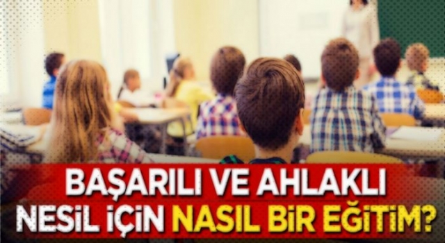 Başarılı ve ahlaklı nesil için nasıl bir eğitim?