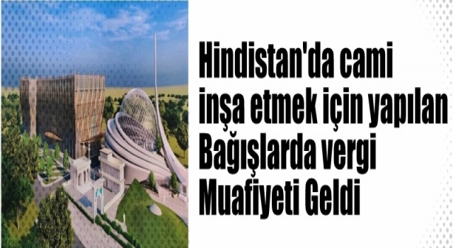 Hindistan'da cami inşa etmek için yapılan bağışlarda vergi muafiyeti