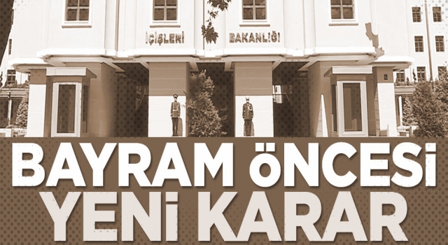 Ramazan bayramı öncesi İçişleri Bakanlığından yeni karar