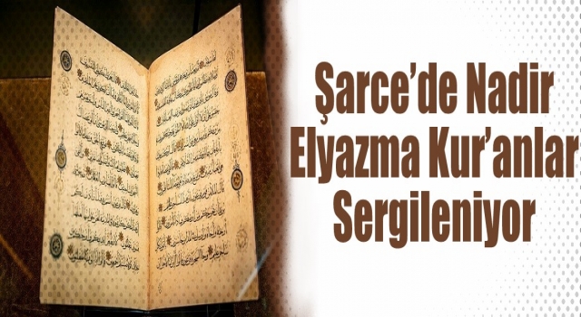 Şarce’de nadir elyazma Kur’anlar sergileniyor