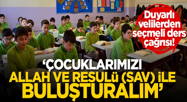 Duyarlı velilerden 'seçmeli ders' çağrısı! 'Çocuklarımızı Allah ve Resulü (SAV) ile buluşturalım'