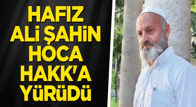 Kurra Hafız Ali Şahin Hoca vefat etti