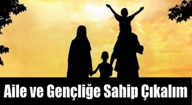 Aile ve gençliğe sahip çıkalım