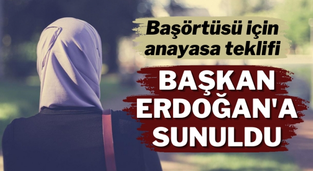 Başörtüsü taslağı Başkan Erdoğan'a sunuldu