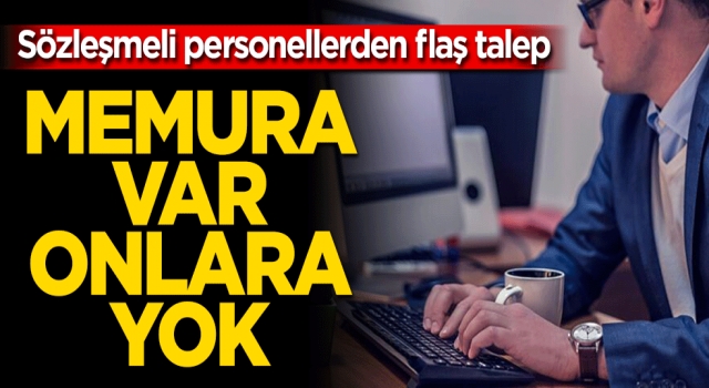 Memura var onlara yok! Sözleşmeli personellerden flaş talep