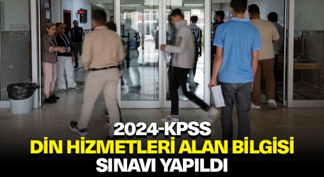 2024-KPSS Din Hizmetleri Alan Bilgisi Sınavı yapıldı