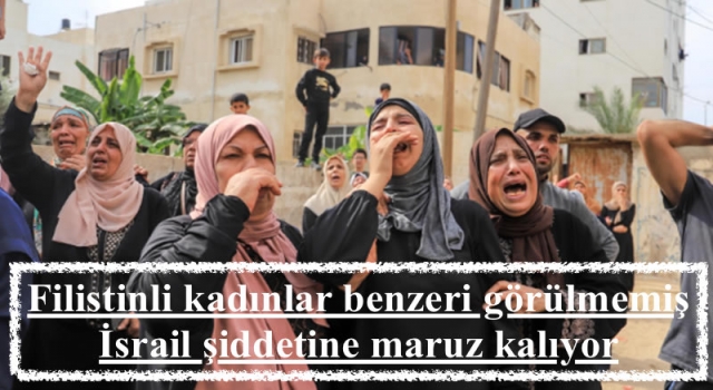 Filistinli kadınlar benzeri görülmemiş İsrail şiddetine maruz kalıyor