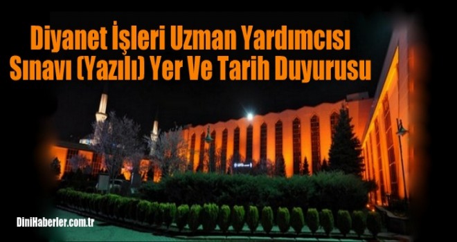 Diyanet İşleri Uzman Yardımcısı Yarışma Sınavı (Yazılı) Yer Ve Tarih Duyurusu