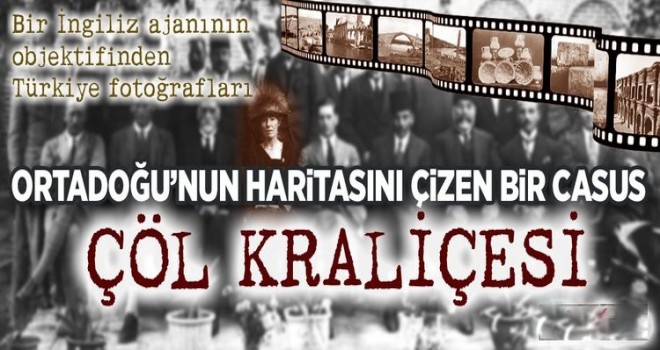 Ortadoğu’nun haritasını çizen bir casus: Çöl kraliçesi