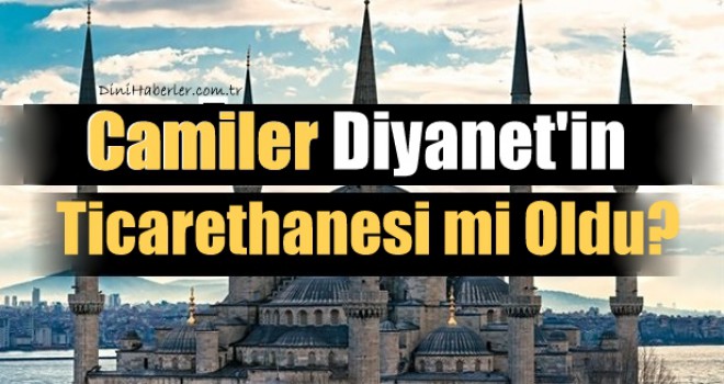 Camiler Diyanet'in Ticarethanesi mi Oldu?