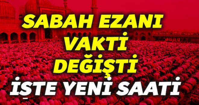 Sabah ezanı saatleri değişti