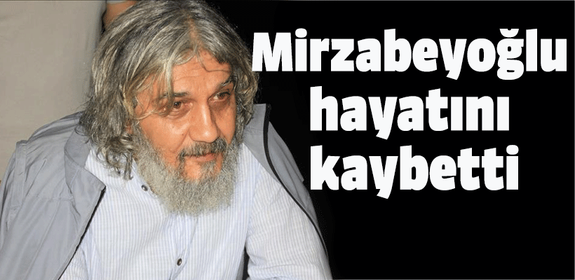 Mirzabeyoğlu hayatını kaybetti