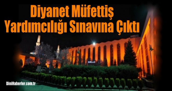 Diyanet Müfettiş Yardımcılığı Sınavına Çıktı