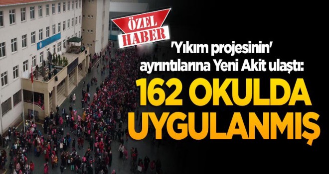 'Yıkım projesinin' ayrıntıları, 162 okulda uygulanmış