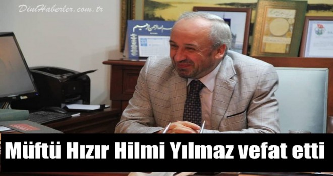 Müftü Hızır Hilmi Yılmaz vefat etti