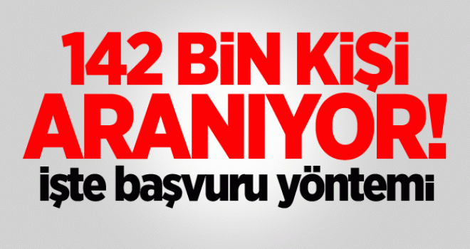 142 bin kişi aranıyor! İşte başvuru yöntemi