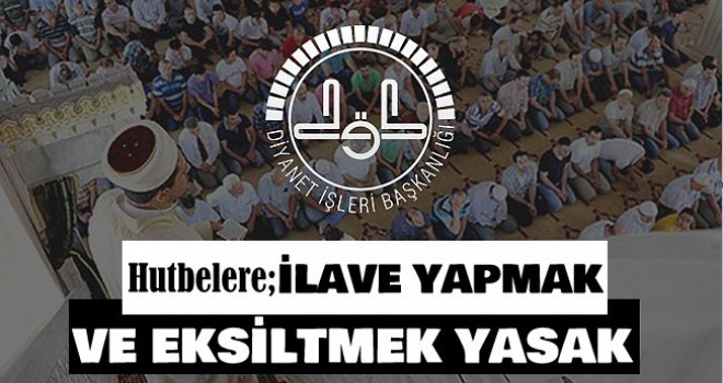 Hutbelere ilave yapmak veya Eksiltmek YASAK!