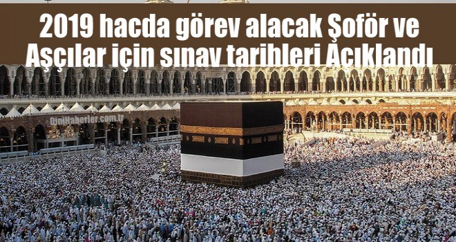 2019 hacda görev alacak şoför ve aşçılar için sınav tarihleri