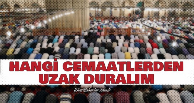 Bu cemaatten ve cemaatlerden uzak durun!