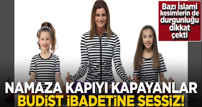 Namaza kapıyı kapayanlar, Budist ibadetine sessiz!