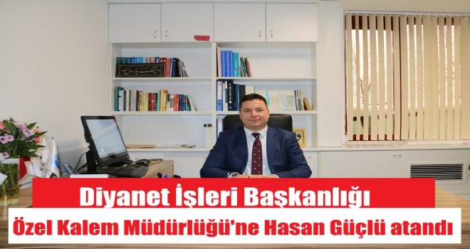 Özel Kalem Müdürlüğü'ne Hasan Güçlü getirildi