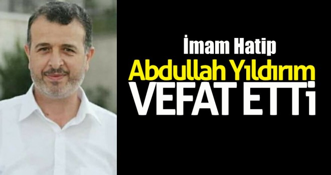 İmam Hatip Abdullah Yıldırım vefat etti