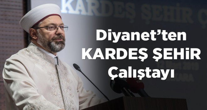 Diyanet'ten 'Kardeş Şehir' çalıştayı