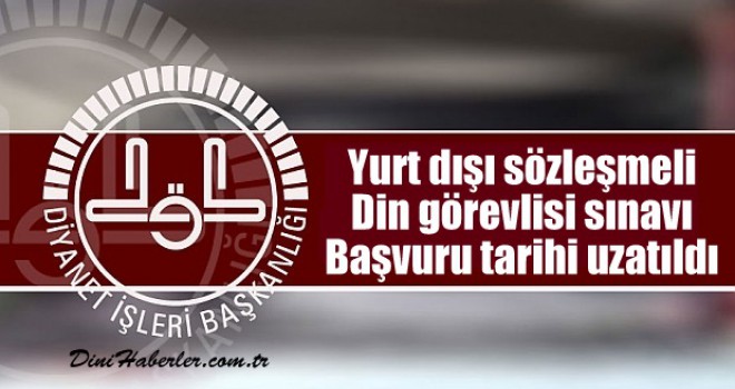 Yurt dışı sözleşmeli din görevlisi sınavı başvuru tarihi uzatıldı