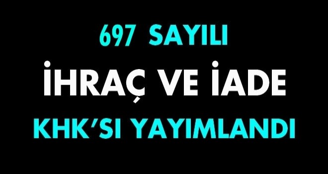 697 sayılı İhraç ve iade KHK'sı yayımlandı