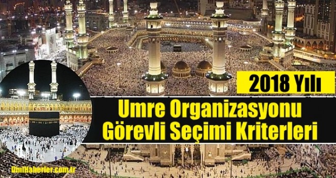 2018 Umre Organizasyonu Görevli Seçimi Kriterleri