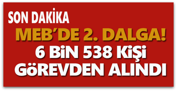 MEB\'de 2. dalga: 6538 kişi daha görevden alındı