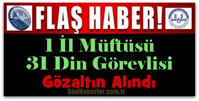 1 Müftü ve 31 Din Görevlisi Gözaltına Alındı