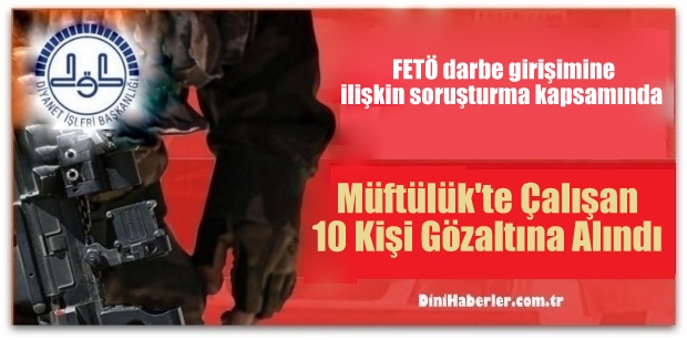 10 Müftülük Çalışanı Gözaltına Alındı