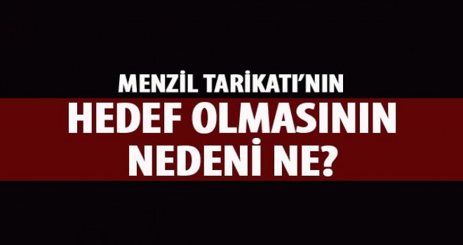 Menzil Tarikatı'nın hedef olmasının nedeni ne?