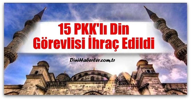 15 PKK\'lı Din Görevlisi İhraç Edildi