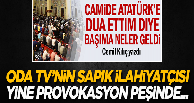 Sapık İlahiyatçı provokasyonlarına devam ediyor! ‘Camide Atatürk’e dua ettim diye…’