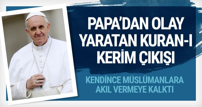 Papa'dan skandal Kuran-ı Kerim çıkışı!