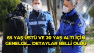 65 yaş üstü ve 20 yaş altı için genelge... Detaylar belli oldu