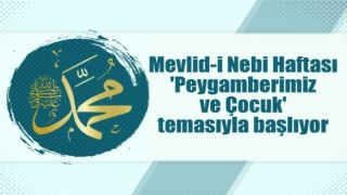 Mevlid-i Nebi Haftası 'Peygamberimiz ve Çocuk' temasıyla başlıyor