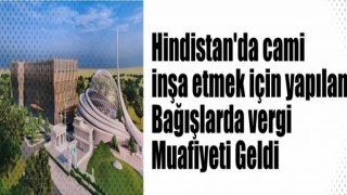 Hindistan'da cami inşa etmek için yapılan bağışlarda vergi muafiyeti