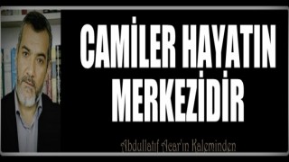 CAMİLER HAYATIN MERKEZİDİR