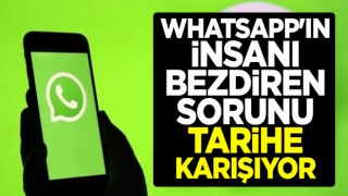 WhatsApp'ın insanı bezdiren sorunu tarihe karışıyor