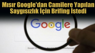 Mısır Google'dan camilere yapılan saygısızlık için brifing istedi