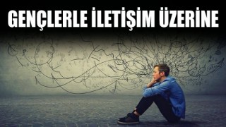 Gençlerle iletişim üzerine…