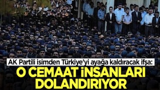 AK Partili isimden Türkiye'yi ayağa kaldıracak ifşa: O cemaat insanları dolandırıyor