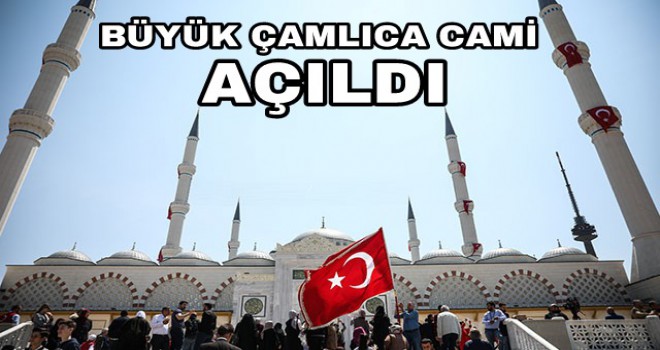 Büyük Çamlıca Camii dualarla açıldı