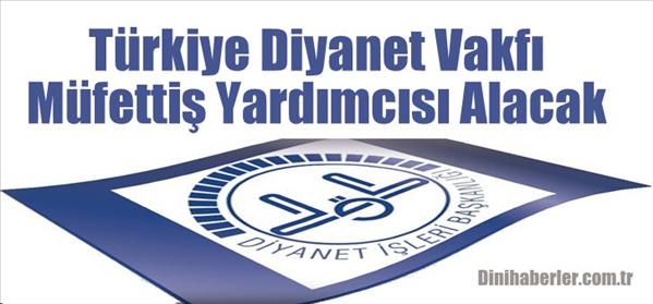 T&#252;rkiye Diyanet Vakfı M&#252;fettiş Yardımcısı Alacak