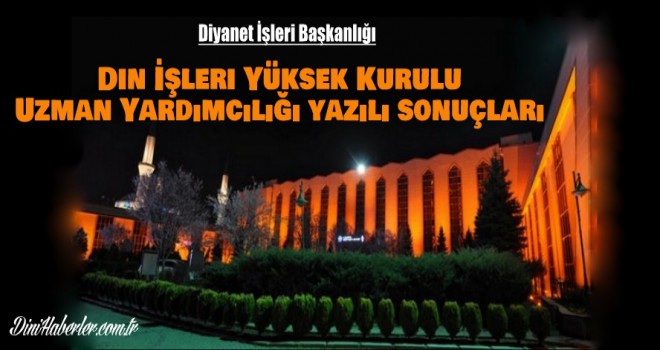 Din İşleri Yüksek Kurulu Uzman Yardımcılığı yazılı sonuçları ile mülakat yer ve tarihleri açıklandı